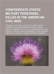 Confederate States military personnel killed in the American Civil War Stonewall Jackson, J.E.B. Stuart, Albert Sidney Johnston,1234586134,9781234586133