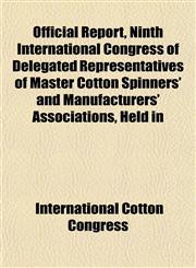 Official Report, Ninth International Congress of Delegated Representatives of Master Cotton Spinners' and Manufacturers' Associations, Held in,1151859869,9781151859860