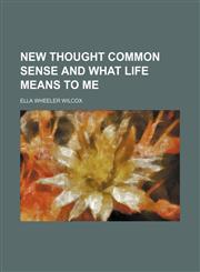 New thought common sense and what life means to me,1151399736,9781151399731
