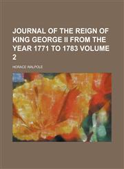 Journal of the reign of King George II from the year 1771 to 1783 Volume 2,1230133275,9781230133270