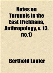 Notes on Turquois in the East (Fieldiana, Anthropology, v. 13, no.1),1153062356,9781153062350