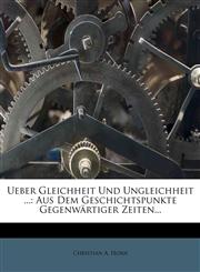 Ueber Gleichheit Und Ungleichheit ... Aus Dem Geschichtspunkte Gegenwärtiger Zeiten...,1278609431,9781278609430