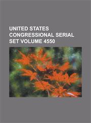 United States Congressional Serial Set Volume 4550,1234059924,9781234059927