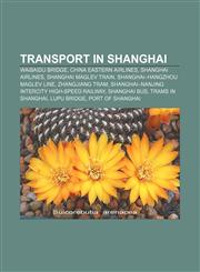 Transport in Shanghai Waibaidu Bridge, China Eastern Airlines, Shanghai Airlines, Shanghai Maglev Train, Shanghai-Hangzhou Maglev Line,115664349X,9781156643495