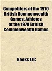 Competitors at the 1970 British Commonwealth Games Athletes at the 1970 British Commonwealth Games,1157807127,9781157807124