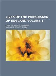 Lives of the princesses of England; from the Norman conquest Volume 1,1234341999,9781234341992