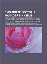 Expatriate football managers in Chile Ferenc Puskás, Marcelo Bielsa, Sergio Markarián, Claudio Borghi, José Manuel Moreno, Juan Antonio Pizzi,1233115200,9781233115204