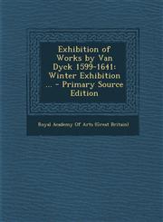 Exhibition of Works by Van Dyck 1599-1641 Winter Exhibition ... - Primary Source Edition,129452402X,9781294524021