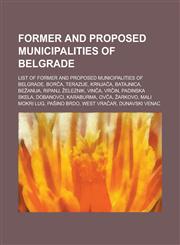Former and proposed municipalities of Belgrade List of former and proposed municipalities of Belgrade, Borča, Terazije, Krnjača, Batajnica, Bežanija, Ripanj, Železnik, Vinča, Vrčin, Padinska Skela, Dobanovci, Karaburma, Ovča, Žarkovo, Mali Mokri Lug, Paš,1234643227,9781234643225