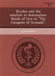 Dryden and the solution to domination Bonds of love in "The Conquest of Granada".,1248945670,9781248945674