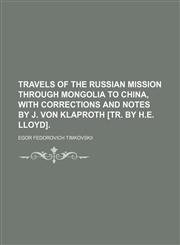Travels of the Russian Mission Through Mongolia to China, with Corrections and Notes by J. Von Klaproth [Tr. by H.E. Lloyd]. (Volume 1),1150816627,9781150816628