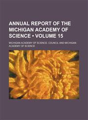 Annual Report of the Michigan Academy of Science (Volume 15),1154209628,9781154209624