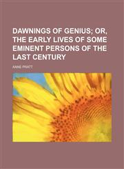Dawnings of Genius; Or, the Early Lives of Some Eminent Persons of the Last Century,1151439487,9781151439482