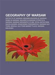 Geography of Warsaw Districts of Warsaw, Neighbourhoods of Warsaw, Parks in Warsaw, Squares in Warsaw, Streets in Warsaw,1158076290,9781158076291