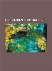 Grenadian Footballers Alvin Bubb, Andray Baptiste, Andre Charles, Anthony Augustine, Anthony Modeste, Arthur Wharton, Bradley Bubb, Byron Bu,1156488192,9781156488195