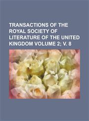 Transactions of the Royal Society of Literature of the United Kingdom Volume 2; v. 8,1231269561,9781231269565