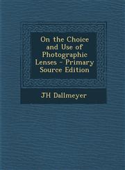 On the Choice and Use of Photographic Lenses - Primary Source Edition,1294525018,9781294525011