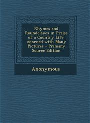 Rhymes and Roundelayes in Praise of a Country Life Adorned with Many Pictures,1289957746,9781289957742