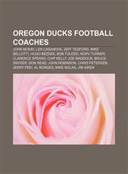 Oregon Ducks football coaches John McKay, Len Casanova, Jeff Tedford, Mike Bellotti, Hugo Bezdek, Bob Toledo, Norv Turner, Clarence Spears,1157260853,9781157260851