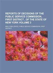 Reports of Decisions of the Public Service Commission, First District , of the State of New York Volume 3,1236844238,9781236844231