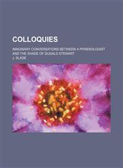 Colloquies; Imaginary Conversations Between a Phrenologist and the Shade of Dugald Stewart,1151046361,9781151046369