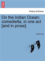 On the Indian Ocean comedietta, in one act [and in prose].,1241068674,9781241068677