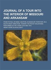 Journal of a Tour Into the Interior of Missouri and Arkansaw; From Potosi, or Mine a Burton, in Missouri Territory, in a South-West Direction, Toward,1230412263,9781230412269