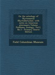 On the osteology of Nyctosaurus (Nyctodactylus), with notes on American pterosaurs Volume Fieldiana, Geology, Vol.2, No.3 - Primary Source Edition,1295622475,9781295622474