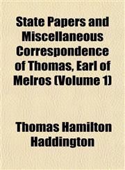 State Papers and Miscellaneous Correspondence of Thomas, Earl of Melros (Volume 1),1153556251,9781153556255