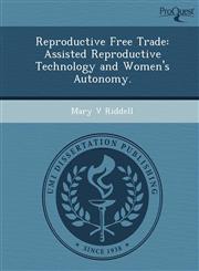 Reproductive Free Trade Assisted Reproductive Technology and Women's Autonomy.,124906371X,9781249063711
