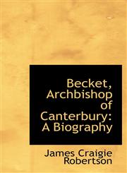 Becket, Archbishop of Canterbury A Biography,1103735888,9781103735884