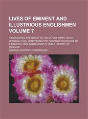 Lives of Eminent and Illustrious Englishmen; From Alfred the Great to the Latest Times, on an Original Plan, Comprising the Twofold Advantage of a Gen,1234207036,9781234207038