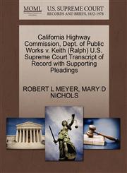 California Highway Commission, Dept. of Public Works v. Keith (Ralph) U.S. Supreme Court Transcript of Record with Supporting Pleadings,1270634046,9781270634041