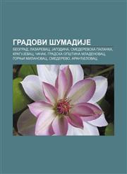 Gradovi ŠumadiJe Beograd, Lazarevac, Jagodina, Smederevska Palanka, KraguJevac, Čačak, Gradska opština Mladenovac, Gornji Milanovac, Smederevo,1234017660,9781234017668