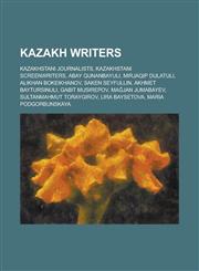 Kazakh Writers Abay Qunanbayuli, Mirjaqip Dulatuli, Alikhan Bokeikhanov, Saken Seyfullin, Akhmet Baytursinuli, Gabit Musirepov,1155978501,9781155978505