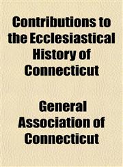 Contributions to the Ecclesiastical History of Connecticut,1152003720,9781152003729