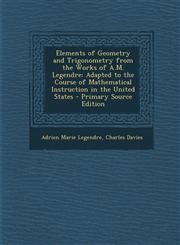 Elements of Geometry and Trigonometry from the Works of A.M. Legendre Adapted to the Course of Mathematical Instruction in the United States - Primar,128745710X,9781287457107