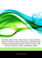 Articles On People Executed For Theft, including Dick Turpin, Saint Dismas, Constantia Jones, Jonathan Wild, Paulus Hector Mair, Paskah Rose, Barbara Erni,1242531424,9781242531422