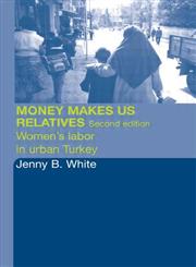 Money Makes Us Relatives: Women's Labor in Urban Turkey 2nd Edition,0415326648,9780415326643