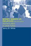 Money Makes Us Relatives: Women's Labor in Urban Turkey 2nd Edition,0415326648,9780415326643