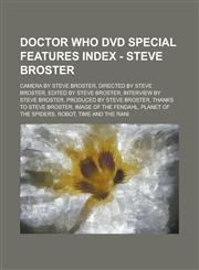 Doctor Who DVD Special Features Index - Steve Broster Camera by Steve Broster, Directed by Steve Broster, Edited by Steve Broster, Interview by Steve Broster, Produced by Steve Broster, Thanks to Steve Broster, Image of the Fendahl,1234731851,9781234731854