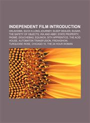 Independent film Introduction Oklahoma, Such a Long Journey, Sleep Dealer, Sugar, The Safety of Objects, Ira and Abby, State Property, Padmé,1155934555,9781155934556