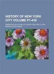 History of New York City; Embracing an Outline of Events from 1609 to 1830 Volume p1-430,1230100679,9781230100678