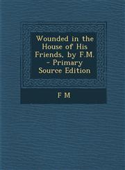 Wounded in the House of His Friends, by F.M. - Primary Source Edition,1293436534,9781293436530