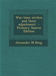 War-time strikes and their adjustment  - Primary Source Edition,1293889687,9781293889688