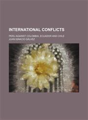 International Conflicts; Peru Against Colombia, Ecuador and Chile,1459085841,9781459085848