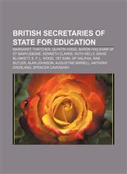 British Secretaries of State for Education Margaret Thatcher, Quintin Hogg, Baron Hailsham of St Marylebone, Kenneth Clarke, Ruth Kelly,1155164164,9781155164168