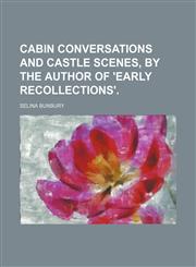 Cabin Conversations and Castle Scenes, by the Author of 'early Recollections'.,1151592129,9781151592125