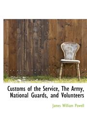 Customs of the Service, The Army, National Guards, and Volunteers,111569555X,9781115695558