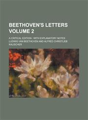 Beethoven's letters; a critical edition with explanatory notes Volume 2,1234247046,9781234247041